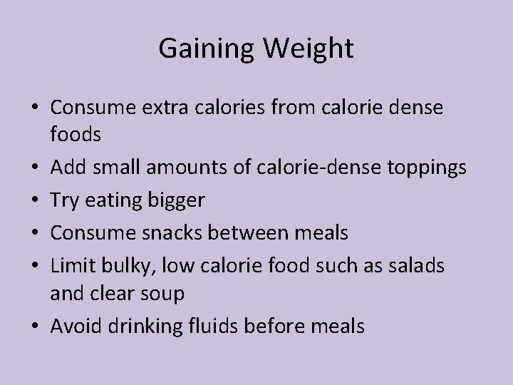 Gaining Weight • Consume extra calories from calorie dense foods • Add small amounts