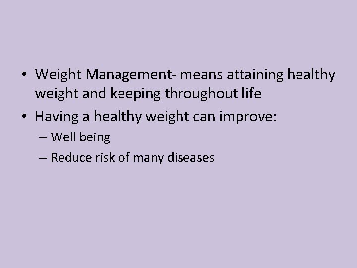  • Weight Management- means attaining healthy weight and keeping throughout life • Having