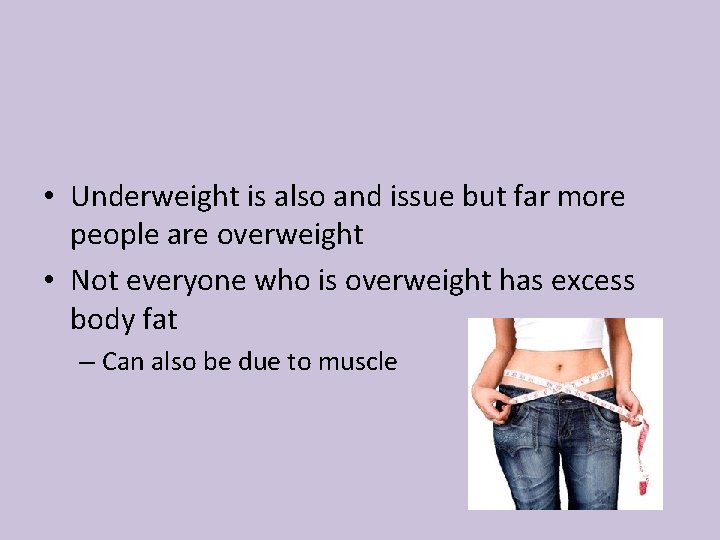  • Underweight is also and issue but far more people are overweight •