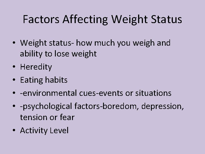 Factors Affecting Weight Status • Weight status- how much you weigh and ability to