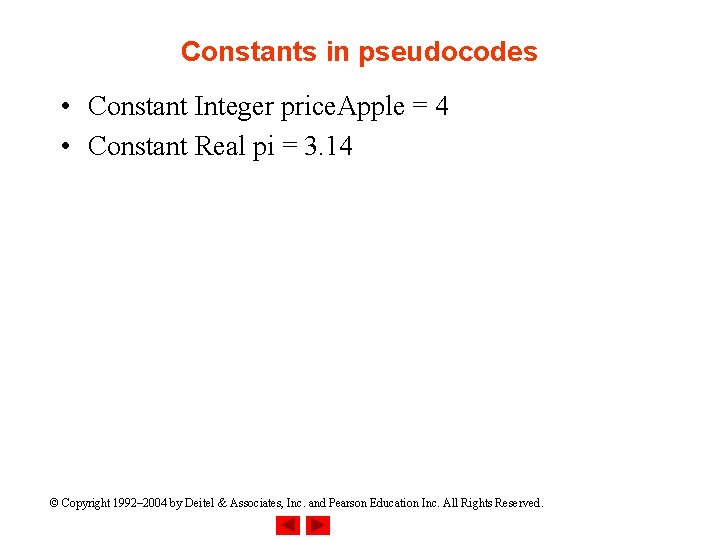 Constants in pseudocodes • Constant Integer price. Apple = 4 • Constant Real pi Constants in pseudocodes • Constant Integer price. Apple = 4 • Constant Real pi