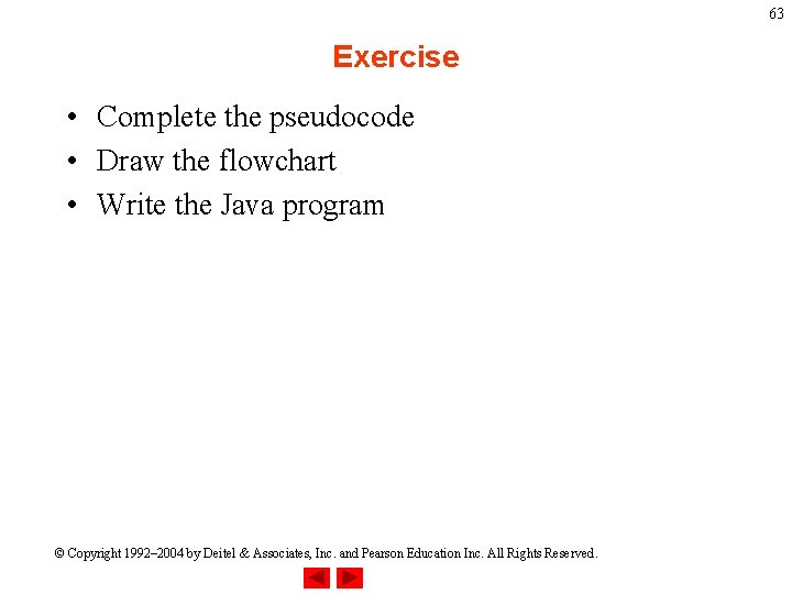 63 Exercise • Complete the pseudocode • Draw the flowchart • Write the Java 63 Exercise • Complete the pseudocode • Draw the flowchart • Write the Java