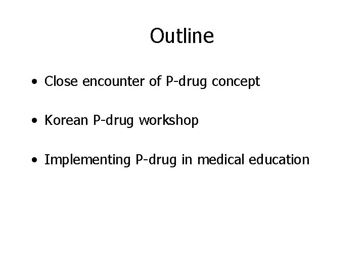 Outline • Close encounter of P-drug concept • Korean P-drug workshop • Implementing P-drug