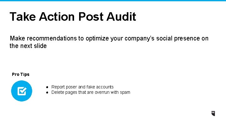 Take Action Post Audit Make recommendations to optimize your company’s social presence on the