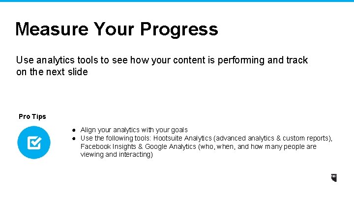 Measure Your Progress Use analytics tools to see how your content is performing and