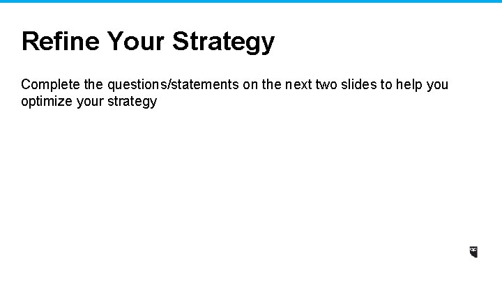 Refine Your Strategy Complete the questions/statements on the next two slides to help you