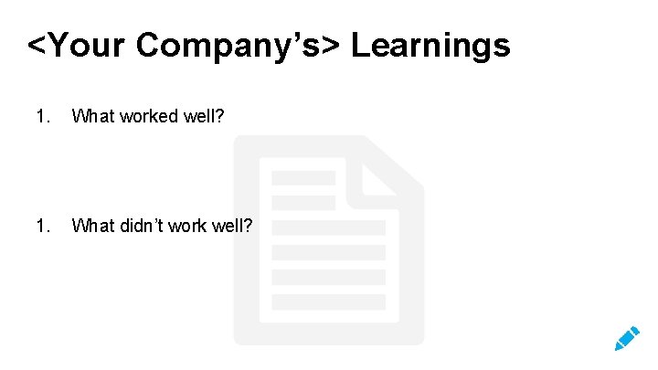 <Your Company’s> Learnings 1. What worked well? 1. What didn’t work well? 