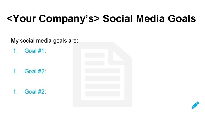 <Your Company’s> Social Media Goals My social media goals are: 1. Goal #1: 1.