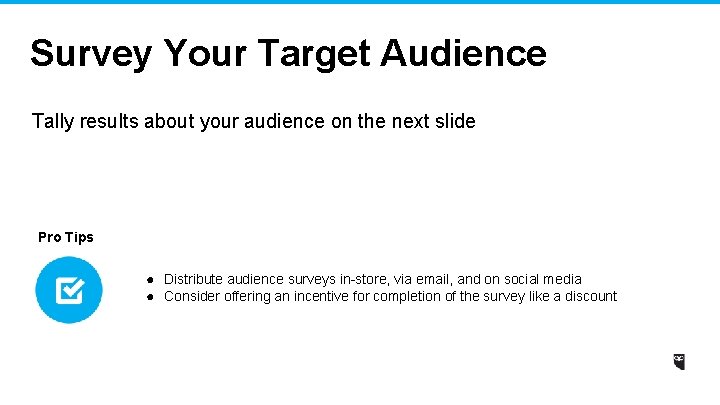 Survey Your Target Audience Tally results about your audience on the next slide Pro