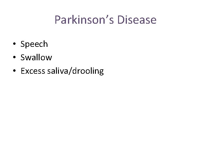 Parkinson’s Disease • Speech • Swallow • Excess saliva/drooling 