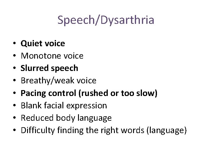 Speech/Dysarthria • • Quiet voice Monotone voice Slurred speech Breathy/weak voice Pacing control (rushed