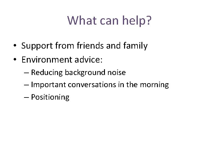 What can help? • Support from friends and family • Environment advice: – Reducing