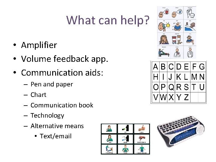 What can help? • Amplifier • Volume feedback app. • Communication aids: – –