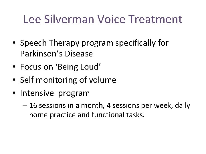 Lee Silverman Voice Treatment • Speech Therapy program specifically for Parkinson’s Disease • Focus