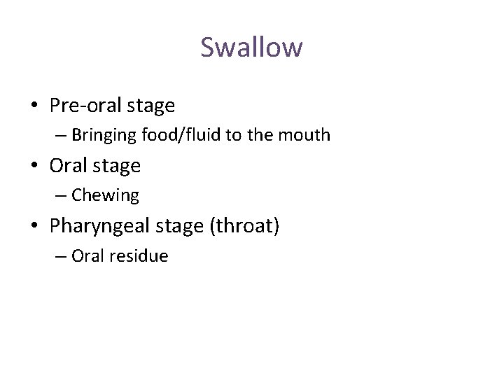 Swallow • Pre-oral stage – Bringing food/fluid to the mouth • Oral stage –