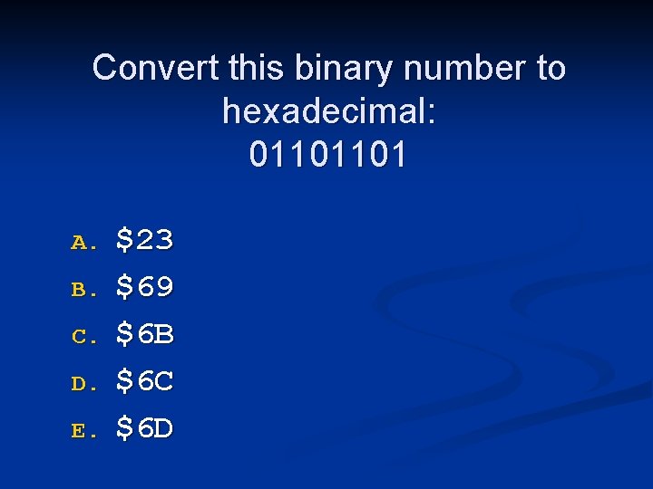 Convert this binary number to hexadecimal: 01101101 A. B. C. D. E. $23 $69