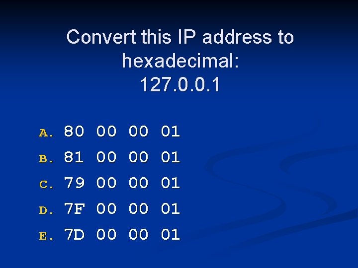 Convert this IP address to hexadecimal: 127. 0. 0. 1 A. B. C. D.