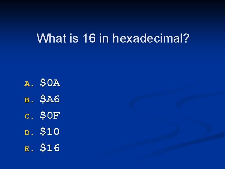 What is 16 in hexadecimal? A. B. C. D. E. $0 A $A 6
