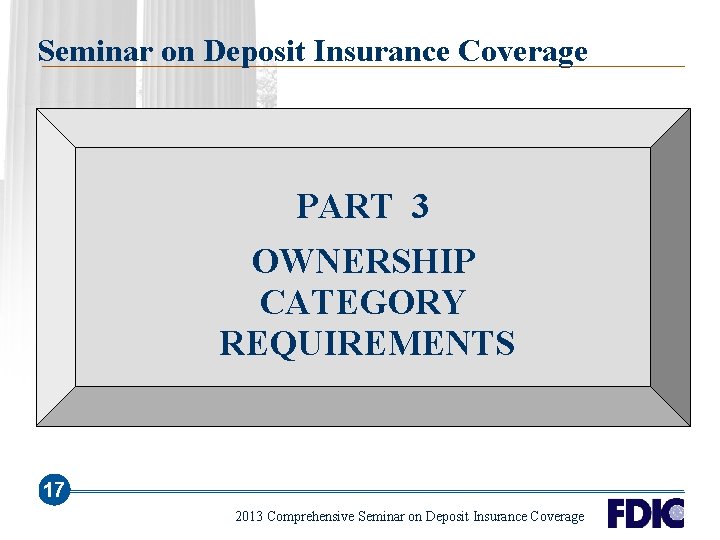 Seminar on Deposit Insurance Coverage PART 3 OWNERSHIP CATEGORY REQUIREMENTS 17 2013 Comprehensive Seminar