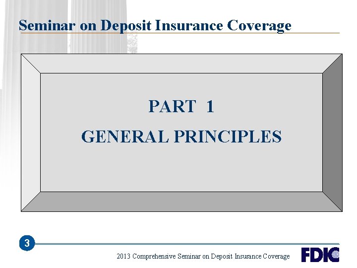 Seminar on Deposit Insurance Coverage PART 1 GENERAL PRINCIPLES 3 2013 Comprehensive Seminar on