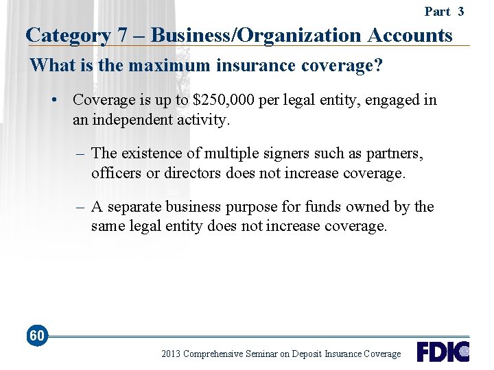 Part 3 Category 7 – Business/Organization Accounts What is the maximum insurance coverage? •