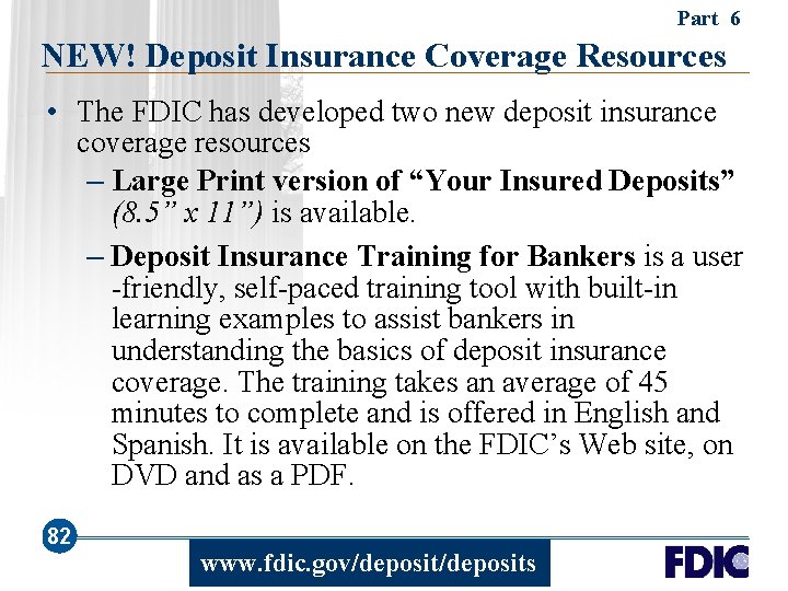 Part 6 NEW! Deposit Insurance Coverage Resources • The FDIC has developed two new