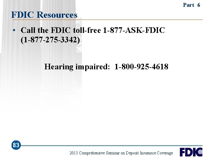 Part 6 FDIC Resources • Call the FDIC toll-free 1 -877 -ASK-FDIC (1 -877