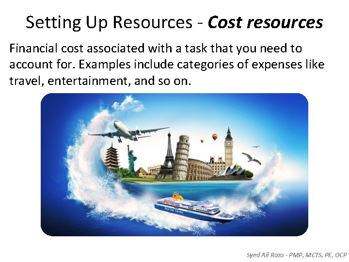 Setting Up Resources - Cost resources Financial cost associated with a task that you Setting Up Resources - Cost resources Financial cost associated with a task that you
