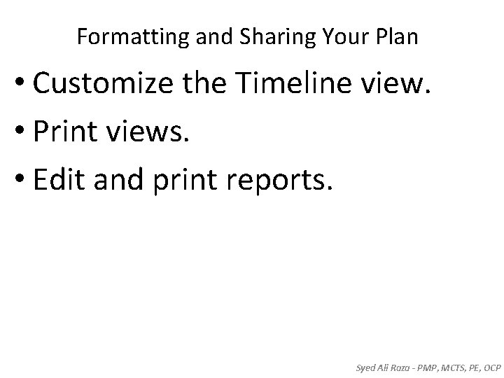 Formatting and Sharing Your Plan • Customize the Timeline view. • Print views. • Formatting and Sharing Your Plan • Customize the Timeline view. • Print views. •