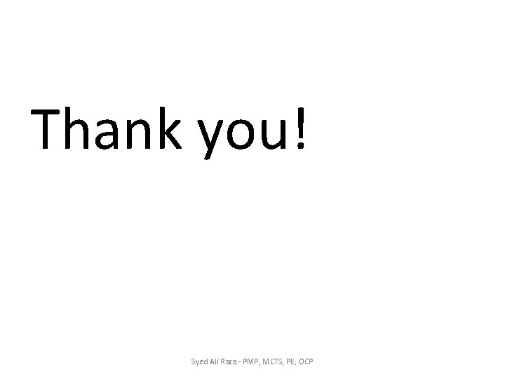 Thank you! Syed Ali Raza - PMP, MCTS, PE, OCP Thank you! Syed Ali Raza - PMP, MCTS, PE, OCP