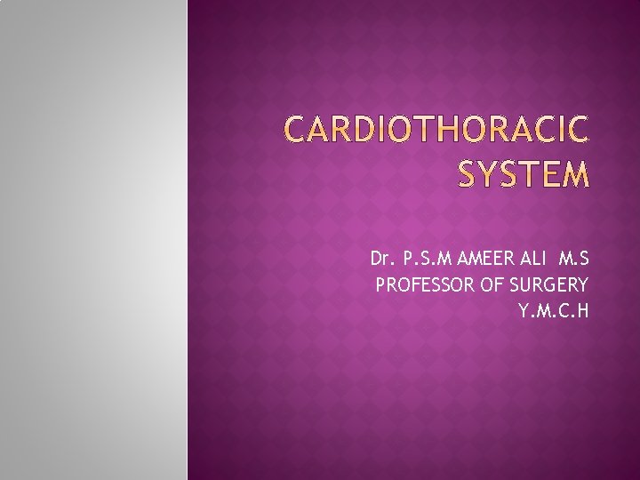 Dr. P. S. M AMEER ALI M. S PROFESSOR OF SURGERY Y. M. C.