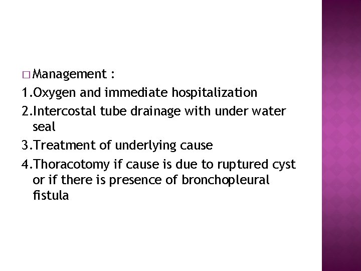 � Management : 1. Oxygen and immediate hospitalization 2. Intercostal tube drainage with under