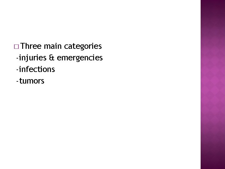 � Three main categories -injuries & emergencies -infections -tumors 