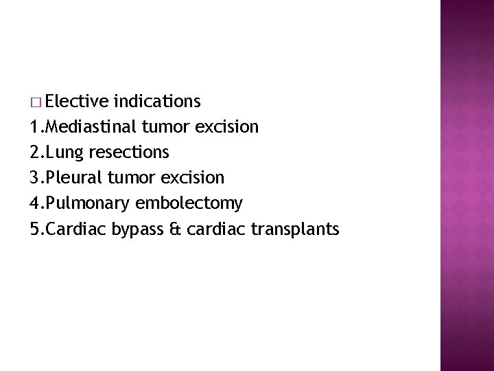 � Elective indications 1. Mediastinal tumor excision 2. Lung resections 3. Pleural tumor excision