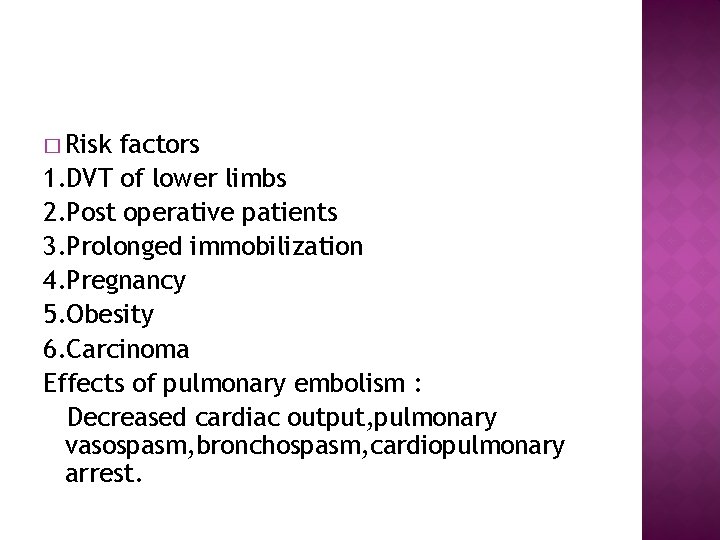 � Risk factors 1. DVT of lower limbs 2. Post operative patients 3. Prolonged