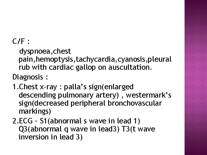 C/F : dyspnoea, chest pain, hemoptysis, tachycardia, cyanosis, pleural rub with cardiac gallop on