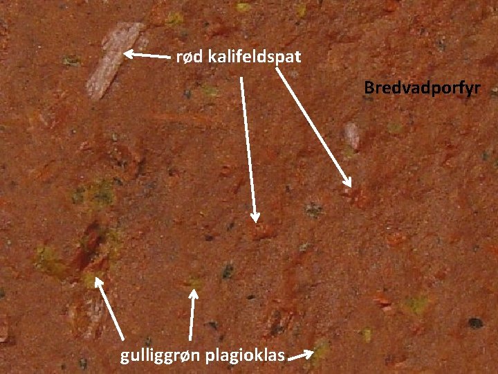 rød kalifeldspat Bredvadporfyr gulliggrøn plagioklas 