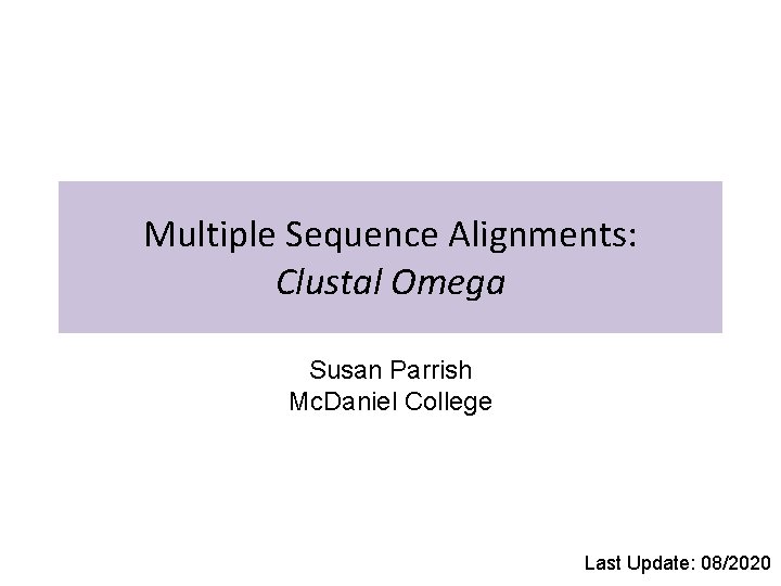 Multiple Sequence Alignments: Clustal Omega Susan Parrish Mc. Daniel College Last Update: 08/2020 