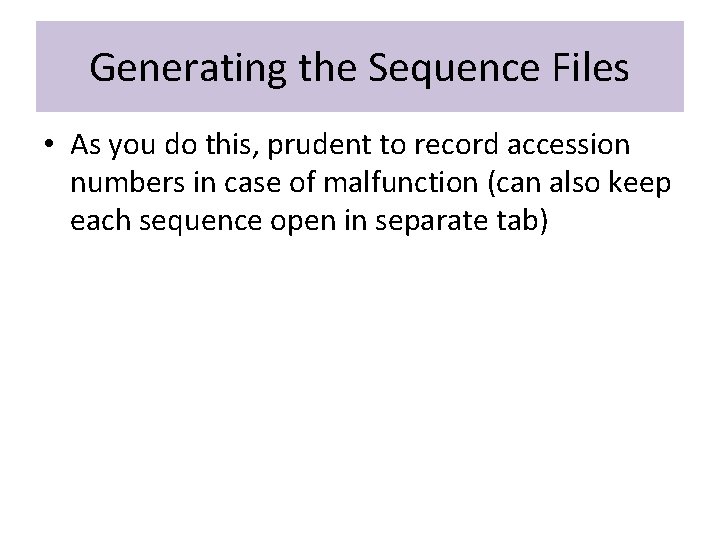 Generating the Sequence Files • As you do this, prudent to record accession numbers