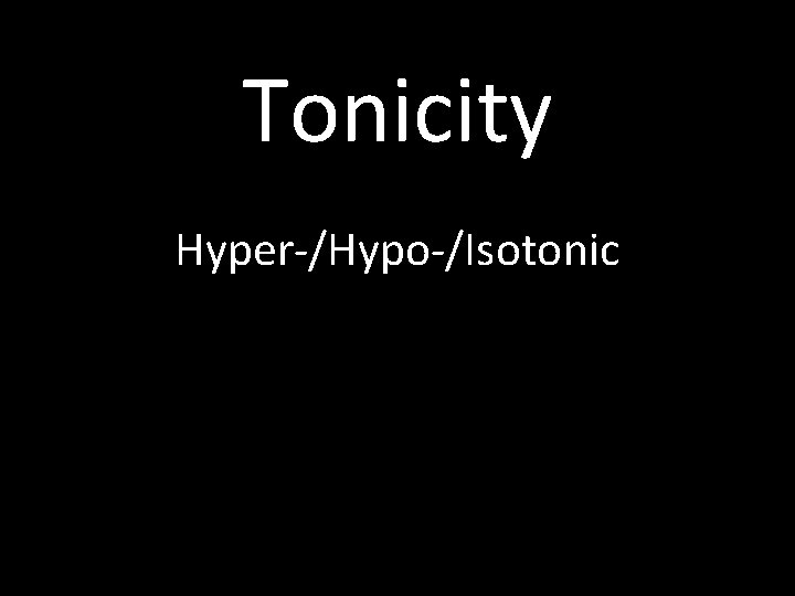 Tonicity Hyper-/Hypo-/Isotonic 