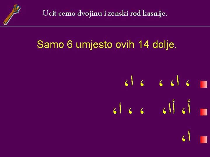 Ucit cemo dvojinu i zenski rod kasnije. Samo 6 umjesto ovih 14 dolje. ،