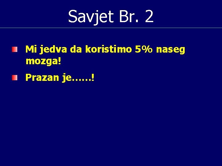 Savjet Br. 2 Mi jedva da koristimo 5% naseg mozga! Prazan je……! 