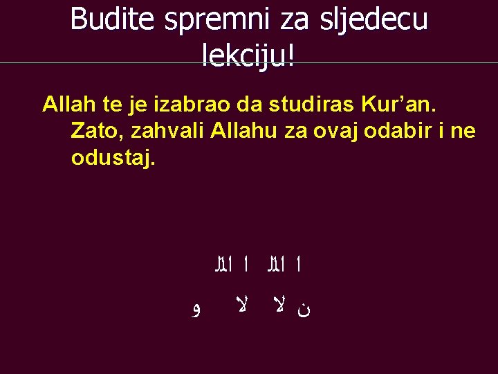 Budite spremni za sljedecu lekciju! Allah te je izabrao da studiras Kur’an. Zato, zahvali