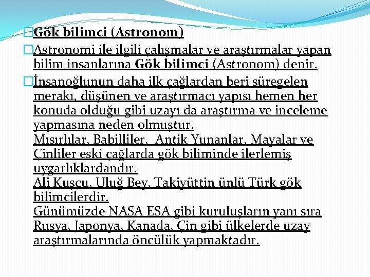 �Gök bilimci (Astronom) �Astronomi ile ilgili çalışmalar ve araştırmalar yapan bilim insanlarına Gök bilimci