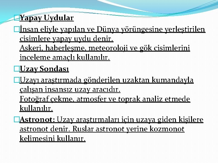 �Yapay Uydular �İnsan eliyle yapılan ve Dünya yörüngesine yerleştirilen cisimlere yapay uydu denir. Askeri,