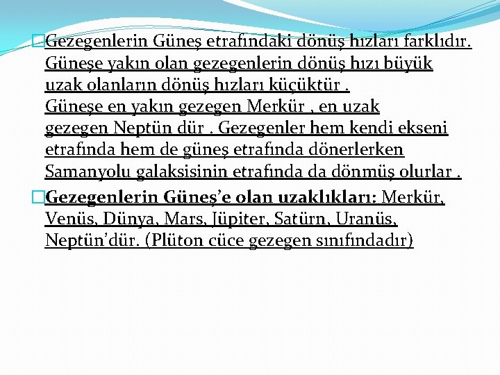 �Gezegenlerin Güneş etrafındaki dönüş hızları farklıdır. Güneşe yakın olan gezegenlerin dönüş hızı büyük uzak