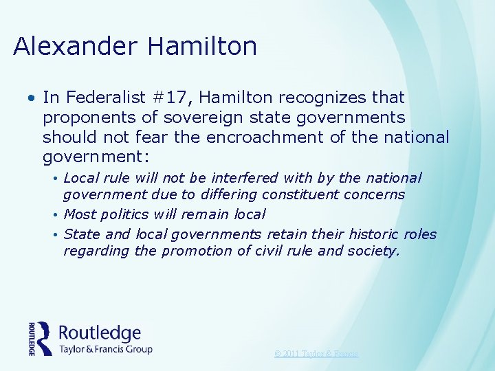 Alexander Hamilton • In Federalist #17, Hamilton recognizes that proponents of sovereign state governments