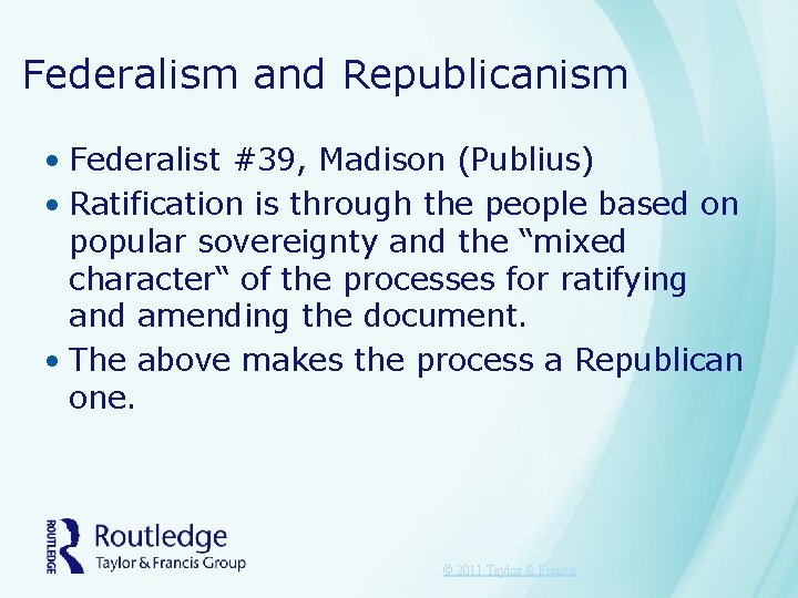 Federalism and Republicanism • Federalist #39, Madison (Publius) • Ratification is through the people