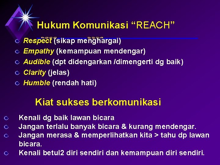 Hukum Komunikasi “REACH” Respect (sikap menghargai) Empathy (kemampuan mendengar) Audible (dpt didengarkan /dimengerti dg