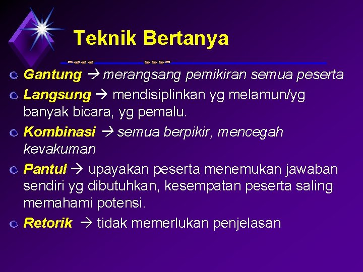 Teknik Bertanya Gantung merangsang pemikiran semua peserta Langsung mendisiplinkan yg melamun/yg banyak bicara, yg